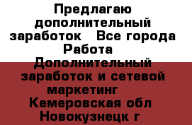 Предлагаю дополнительный заработок - Все города Работа » Дополнительный заработок и сетевой маркетинг   . Кемеровская обл.,Новокузнецк г.